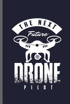 Paperback The next Future Drone Pilot: Future Pilot loves Drones Ground Base Controller UAV Aircraft Quadcopter Aerial Vehicle Pilot Control Gadget Camera Vi Book