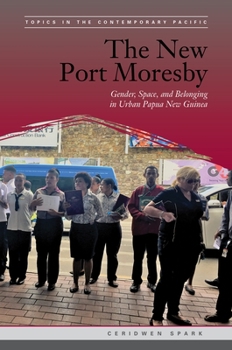 The New Port Moresby: Gender, Space, and Belonging in Urban Papua New Guinea - Book  of the Topics in the Contemporary Pacific