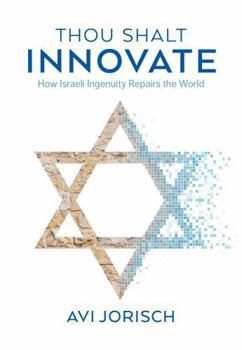 Hardcover Thou Shalt Innovate: How Israeli Ingenuity Repairs the World Book