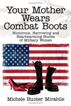 Paperback Your Mother Wears Combat Boots: Humorous, Harrowing and Heartwarming Stories of Military Women Book