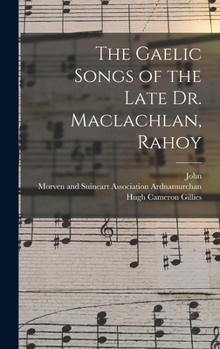 The Gaelic Songs of the Late Dr. Maclachlan, Rahoy