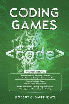 Paperback Coding Games: a3 Books in 1 -A Beginners Guide to Learn the Realms of Coding in Games +Tips and Tricks to Master the Concepts of Coding +Guide for Pro Book