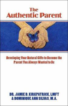 The Authentic Parent:: Developing Your Natural Gifts to Become the Parent You Always Wanted to Be