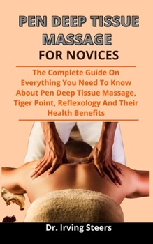 Paperback Pen-Deep Tissue Massage For Novices: The Complete Guide On Everything You Need To Know About Pen-Deep Tissue Massage, Trigger Point, Reflexology And T Book