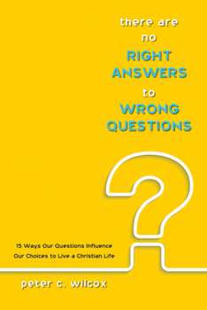 Paperback There Are No Right Answers to Wrong Questions: 15 Ways Our Questions Influence Our Choices to Live a Christian Life Book