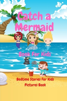 Book For Kids - Catch a Mermaid: Bedtime Stories For Kids Pictures Book