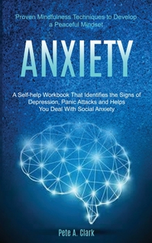 Paperback Anxiety: A Self-help Workbook That Identifies the Signs of Depression, Panic Attacks and Helps You Deal With Social Anxiety (Proven Mindfulness Techni Book