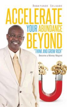 Paperback Accelerate Your Abundance Beyond "Think and Grow Rich": Become a Money Magnet Book