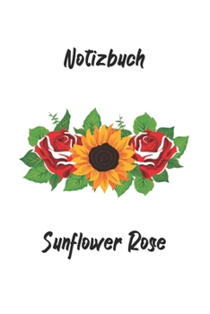 Notizbuch - Sunflower Rose: perfektes Geschenk für Gärtner - Botaniker - Hobbygärtner | 120 Seiten - Notizbuch liniert mit nützlichem Zusatzinhalt | ... x 9 Zoll (15,24 x 22,86 cm) (German Edition)