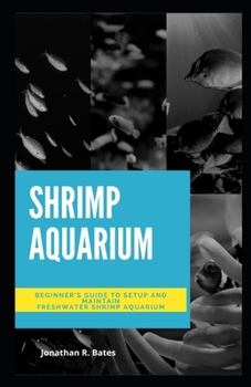 Shrimp Aquarium: B?g?nn?r’? Gu?d? t? S?tu? and Maintain Freshwater Shr?m? A?u?r?um