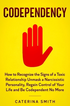 Paperback Codependency: How to Recognize the Signs of a Toxic Relationship Unmask a Narcissistic Personality, Regain Control of Your Life and Book