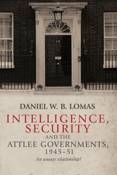 Hardcover Intelligence, Security and the Attlee Governments, 1945-51: An Uneasy Relationship? Book