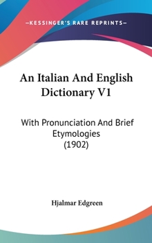 Hardcover An Italian And English Dictionary V1: With Pronunciation And Brief Etymologies (1902) Book