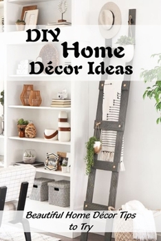 Paperback DIY Home Décor Ideas: Beautiful Home Décor Tips to Try: Easy Home Decorating Projects Book