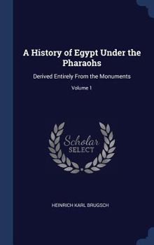 Hardcover A History of Egypt Under the Pharaohs: Derived Entirely From the Monuments; Volume 1 Book