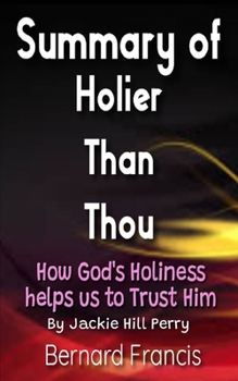 Paperback Summary of Holier Than Thou by Jackie Hill Perry: How God's Holiness Helps Us to Trust Him Book