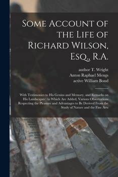 Paperback Some Account of the Life of Richard Wilson, Esq., R.A.: With Testimonies to His Genius and Memory, and Remarks on His Landscapes: to Which Are Added, Book