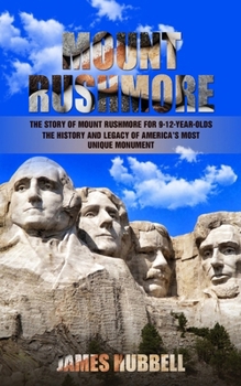 Paperback Mount Rushmore: The Story of Mount Rushmore for 9-12-year-olds (The History and Legacy of America's Most Unique Monument) Book