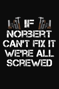 Paperback If Norbert Can't Fix It We're All Screwed: Personalized Handyman Notebook - Gift Journal for Norbert Book