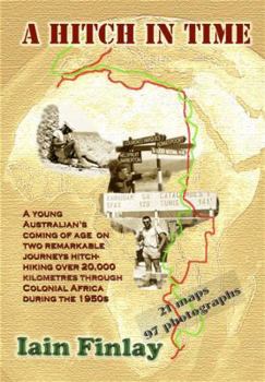 Paperback A Hitch In Time: A Young man's coming of age on two remarkable journeys hitch-hiking over 20,000 kilometres through Colonial Africa dur Book