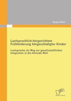 Paperback Lautsprachlich-hörgerichtete Frühförderung hörgeschädigter Kinder: Lautsprache als Weg zur gesellschaftlichen Integration in die hörende Welt [German] Book
