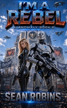 Paperback I'm a Rebel: A Combat Android Rebellion Sci-Fi Adventure (I, Anomaly) Book