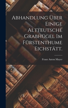 Hardcover Abhandlung über einige altteutsche Grabhügel im Fürstenthume Eichstätt. [German] Book