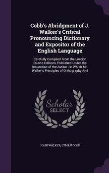 Hardcover Cobb's Abridgment of J. Walker's Critical Pronouncing Dictionary and Expositor of the English Language: Carefully Compiled From the London Quarto Edit Book