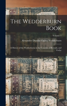Hardcover The Wedderburn Book: A History of the Wedderburns in the Counties of Berwick, and Forfar; Volume 1 Book