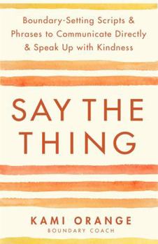 Paperback Say the Thing: Boundary-Setting Scripts & Phrases to Communicate Directly & Speak Up with Kindness Book