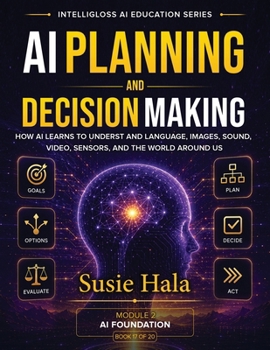 AI Planning and Decision-Making: How Intelligent Systems Think Ahead, Compare Choices, and Decide What to Do Next