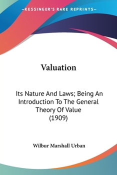 Paperback Valuation: Its Nature And Laws; Being An Introduction To The General Theory Of Value (1909) Book