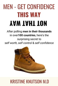 Paperback Men - Get Confidence This Way Not That Way: After Polling Men in their Thousands in over 100 Countries, Here's the Surprising Secret to Self Worth, Se Book