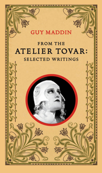 Paperback From the Atelier Tovar: Selected Writings of Guy Maddin Book