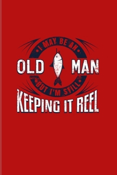 I May Be An Old Man But I'm Still Keeping It Reel: Old Fisherman 2020 Planner | Weekly & Monthly Pocket Calendar | 6x9 Softcover Organizer | For Retired Fishing Trip Lover & Fans