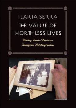 Paperback The Value of Worthless Lives: Writing Italian American Immigrant Autobiographies Book