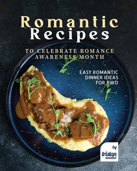 Paperback Romantic Recipes to Celebrate Romance Awareness Month: Easy Romantic Dinner Ideas for Two Book