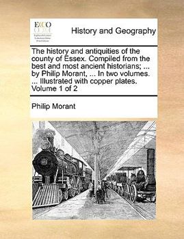 Paperback The history and antiquities of the county of Essex. Compiled from the best and most ancient historians; ... by Philip Morant, ... In two volumes. ... Book