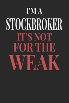 I'm A Stockbroker It's Not For The Weak: Stockbroker Notebook | Stockbroker Journal | Handlettering | Logbook | 110 DOTGRID Paper Pages | 6 x 9