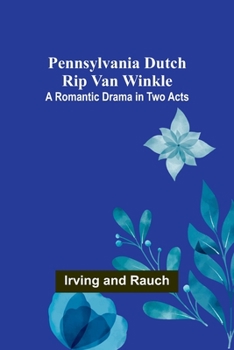 Paperback Pennsylvania Dutch Rip Van Winkle: A romantic drama in two acts Book