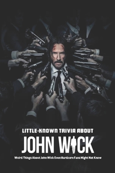 Paperback Little-Known Trivia About John Wick: Weird Things About John Wick Even Hardcore Fans Might Not Know: Interesting Information You Didn't Know about Joh Book