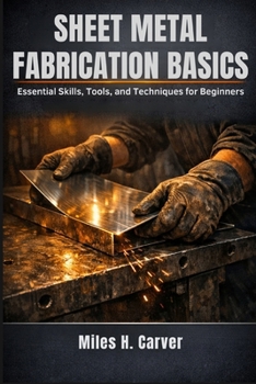 Paperback Sheet Metal Fabrication Basics: Essential Skills, Tools, and Techniques for Beginners Book