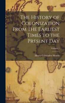 Hardcover The History of Colonization From the Earliest Times to the Present Day; Volume 1 Book