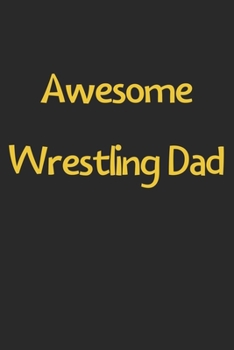 Awesome Wrestling Dad: Lined Journal, 120 Pages, 6 x 9, Funny Wrestling Gift Idea, Black Matte Finish (Awesome Wrestling Dad Journal)