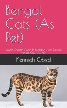 Paperback Bengal Cats (As Pet): Simple Owners Guide To Breeding And Training Bengal Cats (As Pet) Book
