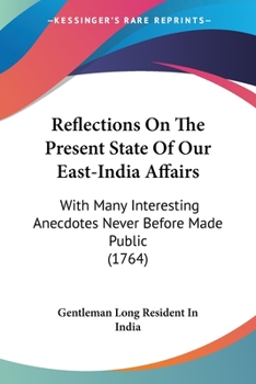 Paperback Reflections On The Present State Of Our East-India Affairs: With Many Interesting Anecdotes Never Before Made Public (1764) Book