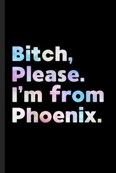 Paperback Bitch, Please. I'm From Phoenix.: A Vulgar Adult Composition Book for a Native Phoenix, AZ Resident Book