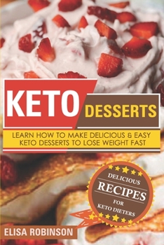 Paperback Keto Desserts: Learn How to Make Delicious and Easy Keto Desserts to Lose Weight Fast Book