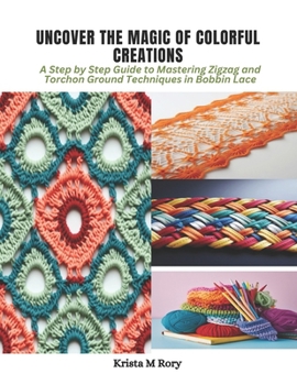 Paperback Uncover the Magic of Colorful Creations: A Step by Step Guide to Mastering Zigzag and Torchon Ground Techniques in Bobbin Lace Book
