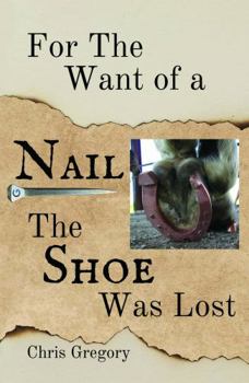 Paperback For the Want of a Nail, The Shoe Was Lost Book